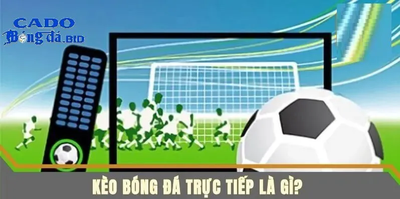 Kèo trực tuyến - Vũ khí không thể thiếu của dân chơi cá độ