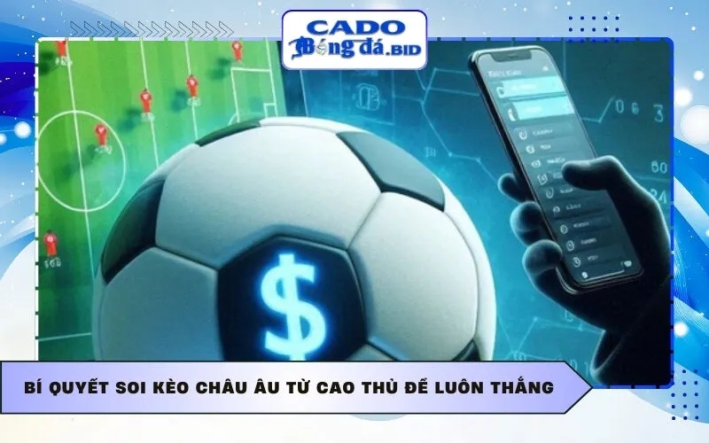 Bí quyết soi kèo châu Âu từ cao thủ để luôn thắng