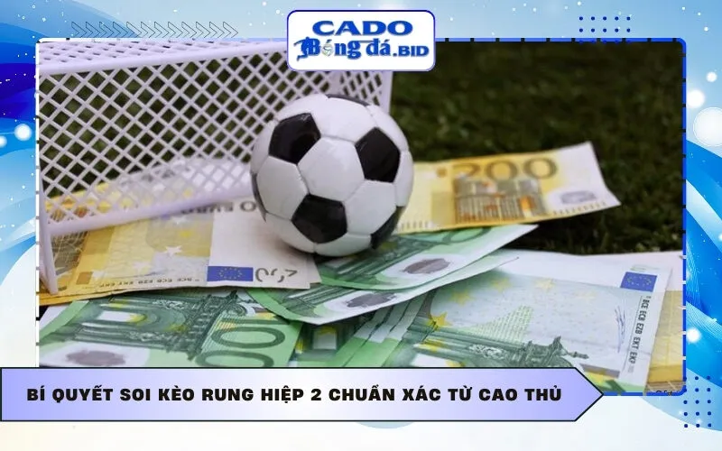 Bí quyết soi kèo rung hiệp 2 chuẩn xác từ cao thủ