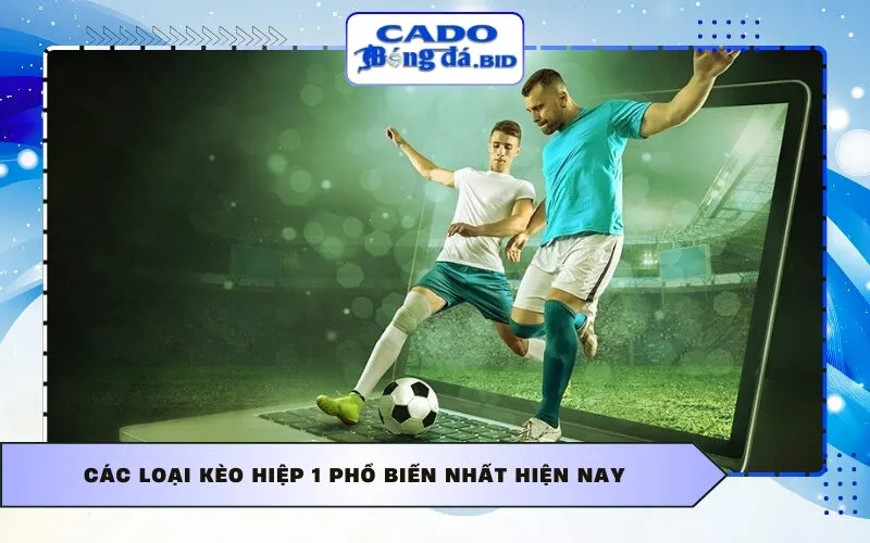 Các loại kèo hiệp 1 phổ biến nhất hiện nay