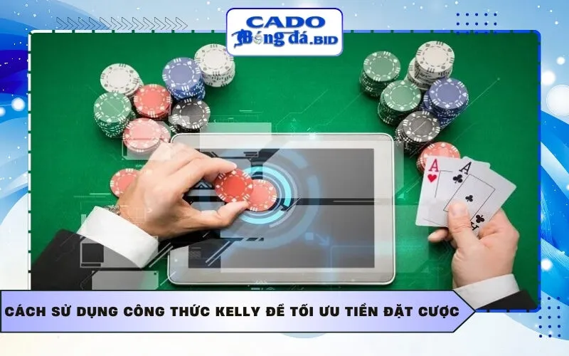 Cách sử dụng Công thức Kelly để tối ưu tiền đặt cược