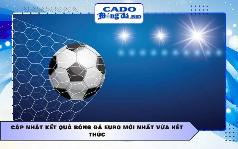 Cập nhật Kết quả bóng đá Euro mới nhất vừa kết thúc