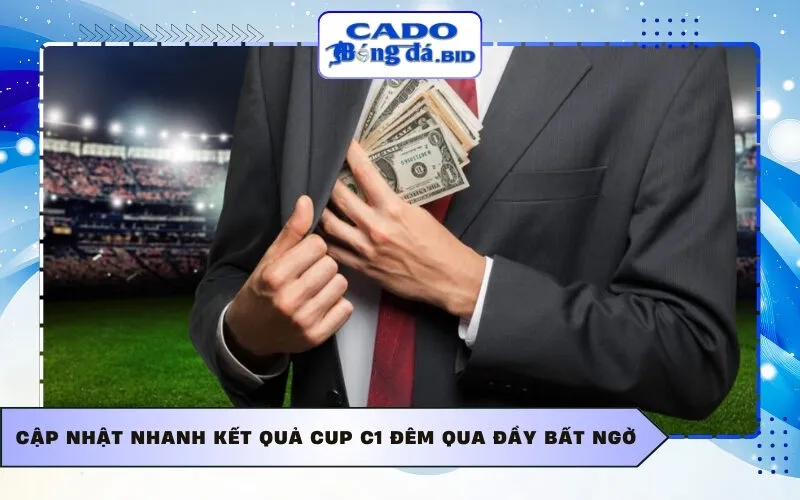 Cập nhật nhanh Kết quả Cup C1 đêm qua đầy bất ngờ