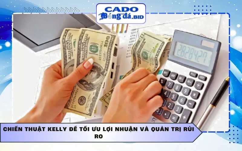 Chiến thuật Kelly để tối ưu lợi nhuận và quản trị rủi ro