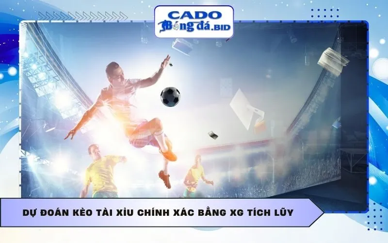 Dự đoán kèo Tài Xỉu chính xác bằng xG tích lũy