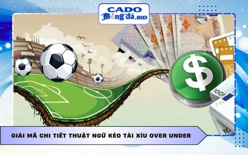 Giải mã chi tiết thuật ngữ kèo Tài Xỉu Over Under
