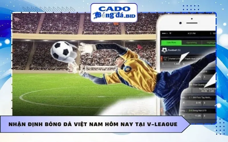 Nhận định bóng đá Việt Nam hôm nay tại V-League