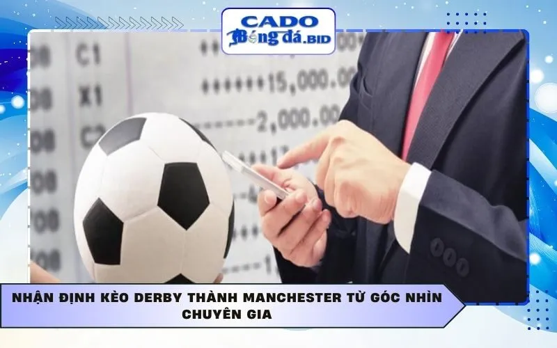 Nhận định kèo Derby thành Manchester từ góc nhìn chuyên gia