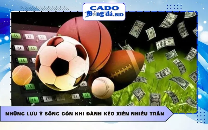 Những lưu ý sống còn khi đánh kèo xiên nhiều trận