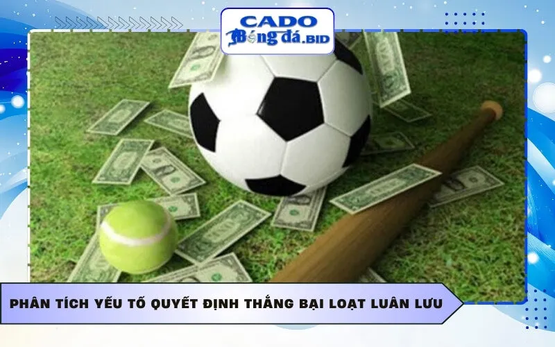 Phân tích yếu tố quyết định thắng bại loạt luân lưu