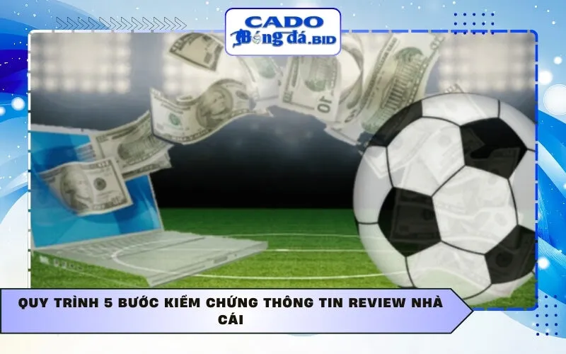 Quy trình 5 bước kiểm chứng thông tin review nhà cái