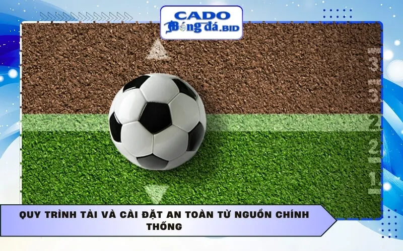 Quy trình tải và cài đặt an toàn từ nguồn chính thống