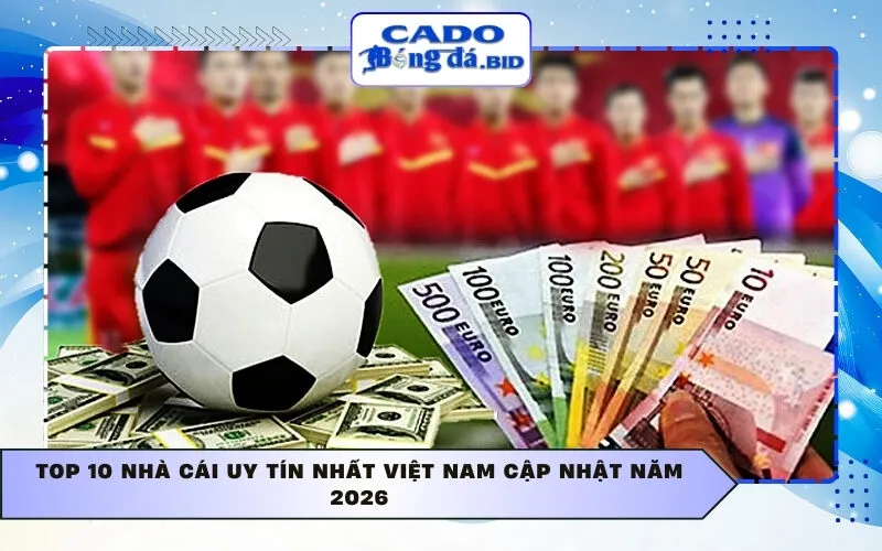 Top 10 nhà cái uy tín nhất Việt Nam cập nhật năm 2026