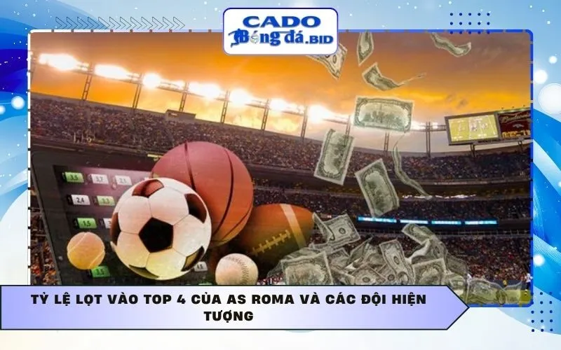 Tỷ lệ lọt vào top 4 của AS Roma và các đội hiện tượng